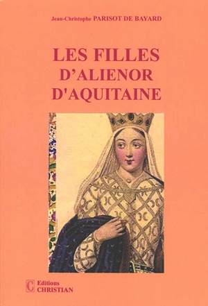 Les filles d'Aliénor d'Aquitaine - Jean-Christophe Parisot de Bayard