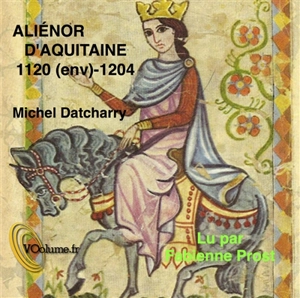 Aliénor d'Aquitaine : 1120 (env.)-1204 - Michel Datcharry