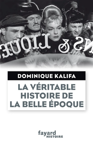 La véritable histoire de la Belle Epoque - Dominique Kalifa