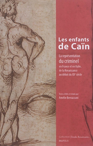 Les enfants de Caïn : la représentation du criminel en France et en Italie, de la Renaissance au début du XXe siècle