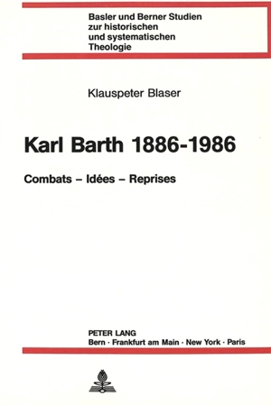 Karl Barth : combats, idées, reprises : 1886-1986 - Klauspeter Blaser