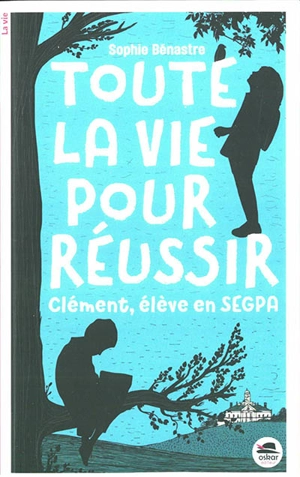 Toute la vie pour réussir : Clément, élève en Segpa - Sophie Bénastre