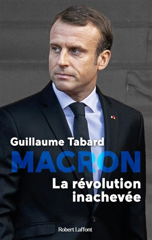 Macron, la révolution inachevée : chroniques du macronisme - Guillaume Tabard