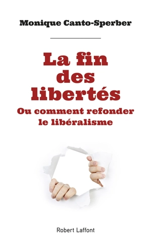 La fin des libertés ou Comment refonder le libéralisme - Monique Canto-Sperber