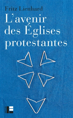 L'avenir des Eglises protestantes : évolutions religieuses et communication de l'Evangile - Fritz Lienhard