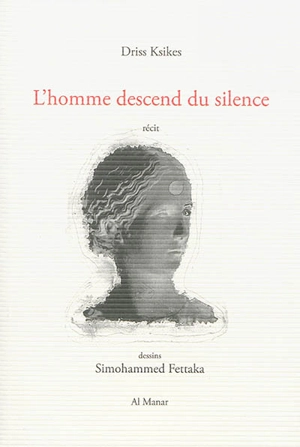 L'homme descend du silence : récit - Driss Ksikes