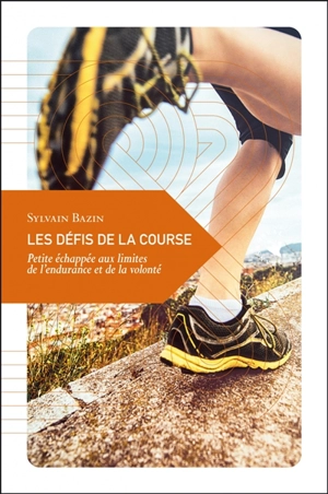 Les défis de la course : petite échappée aux limites de l'endurance et de la volonté - Sylvain Bazin