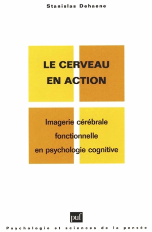 Le cerveau en action : imagerie cérébrale fonctionnelle en psychologie cognitive - Stanislas Dehaene