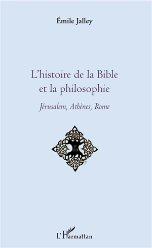 L'histoire de la Bible et la philosophie : Jérusalem, Athènes, Rome - Emile Jalley