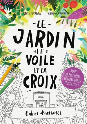 Le jardin, le voile et la croix : cahier d'activités : le plein de mots mêlés, de labyrinthes et autres jeux ! - Carl Laferton