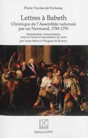 Lettres à Babeth : chronique de l'Assemblée nationale par un Normand, 1789-1791 - Pierre Nicolas de Fontenay