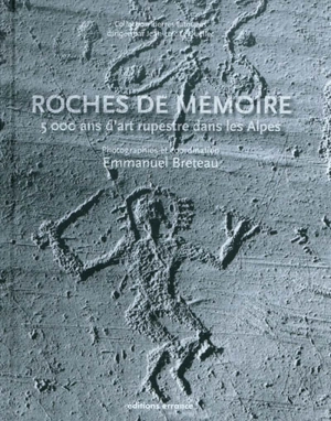 Roches de mémoire : 5.000 ans d'art rupestre dans les Alpes - Emmanuel Breteau