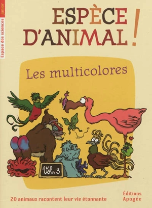 Espèce d'animal ! : 20 animaux racontent leur vie étonnante. Vol. 3. Les multicolores - Nicolas Guillas