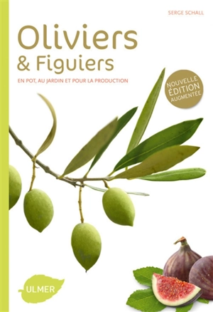 Oliviers & figuiers : en pot, au jardin et pour la production - Serge Schall