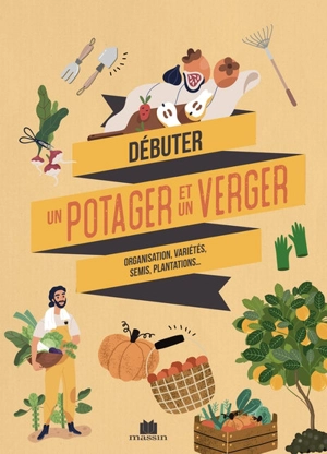 Débuter un potager et un verger : tout savoir avant de se lancer, fiches pratiques des variétés à privilégier, conseils et astuces... - Noémie Vialard