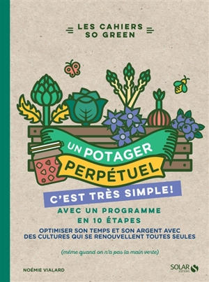 Un potager perpétuel, c'est très simple ! : avec un programme en 10 étapes : optimiser son temps et son argent avec des cultures qui se renouvellent toutes seules (même quand on n'a pas la main verte) - Noémie Vialard