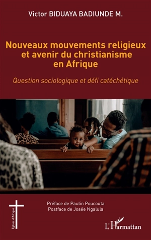 Nouveaux mouvements religieux et avenir du christianisme en Afrique : question sociologique et défi catéchétique - Victor Biduaya Badiunde M.