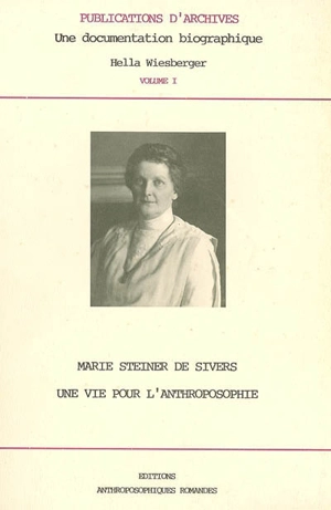 Marie Steiner de Sivers : une vie au service de l'anthroposophie : récit biographique d'après des lettres, documents et témoignages de Rudolf Steiner, Maria Strauch, Edouard Schuré et autres - Hella Wiesberger