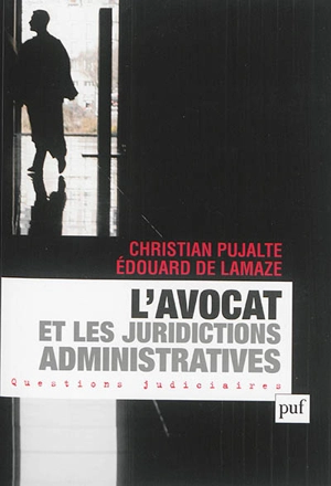 L'avocat et les juridictions administratives - Christian Pujalte