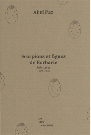 Scorpions et figues de Barbarie : mémoires 1921-1936 - Abel Paz