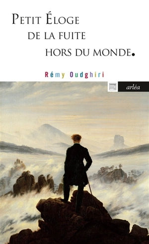 Petit éloge de la fuite hors du monde : de Pétrarque à Pascal Quignard - Rémy Oudghiri