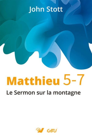 Matthieu 5-7 : le Sermon sur la montagne - John Robert Walmsley Stott