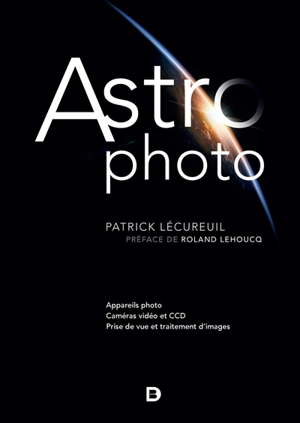Astro photo : appareils photo, caméras vidéo et CCD, prise de vue et traitement d'images - Patrick Lécureuil