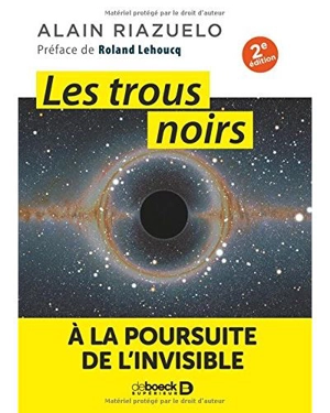 Les trous noirs : à la poursuite de l'invisible - Alain Riazuelo