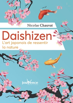 Daishizen : l'art japonais de ressentir la nature - Nicolas Chauvat