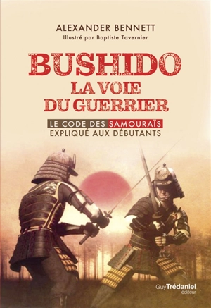 Bushido : la voie du guerrier : le code des samouraïs expliqué aux débutants - Alexander Bennett