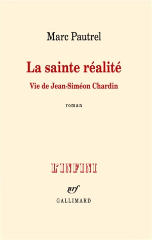 La sainte réalité : vie de Jean-Siméon Chardin - Marc Pautrel