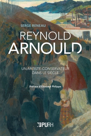 Reynold Arnould : un artiste-conservateur dans le siècle - Serge Reneau