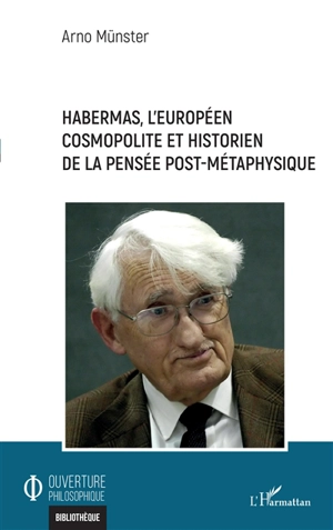 Habermas, l'Européen cosmopolite et historien de la pensée post-métaphysique - Arno Münster