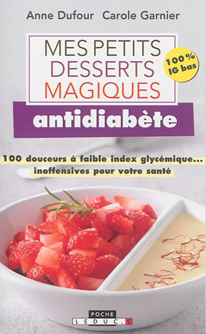 Mes petits desserts magiques antidiabète : 100 douceurs à faible index glycémique... inoffensives pour votre santé - Anne Dufour