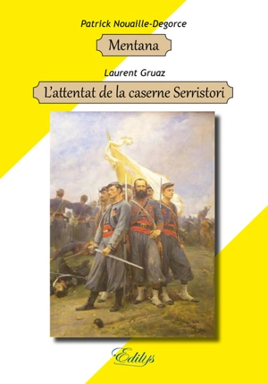 Mentana. L'attentat de la caserne Serristori : les zouaves pontificaux face à une tentative de coup d'Etat - Patrick Nouaille-Degorce