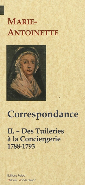 Correspondance. Vol. 2. Des Tuileries à la Conciergie, 1788-1793 - Marie-Antoinette