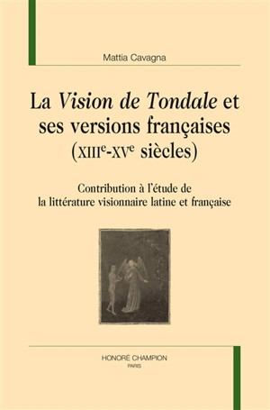 La vision de Tondale et ses versions françaises, XIIIe-XVe siècles : contribution à l'étude de la littérature visionnaire latine et française - Mattia Cavagna