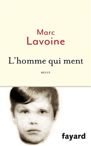 L'homme qui ment ou Le roman d'un enjoliveur : récit basé sur une histoire fausse - Marc Lavoine