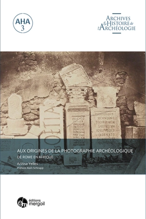 Aux origines de la photographie archéologique : de Rome en Afrique - Anissa Yelles