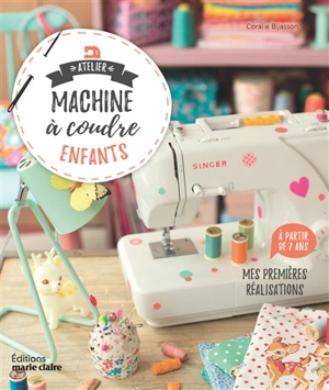 Atelier machine à coudre enfants : mes premières réalisations - Coralie Bijasson