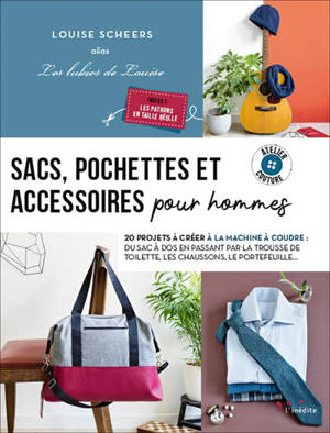 Sacs, pochettes et accessoires pour hommes : 20 projets à créer à la machine à coudre : du sac à dos en passant par la trousse de toilette, les chaussons, le portefeuille... - Louise Scheers