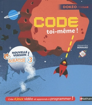 Code toi-même ! : avec Scratch 3.0 nouvelle version : crée 4 jeux vidéo et apprends à programmer ! - Alexandra Bernard