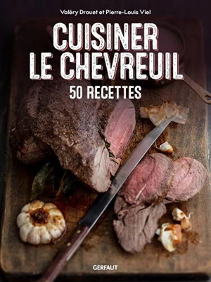 Cuisiner le chevreuil : 50 recettes - Valéry Drouet