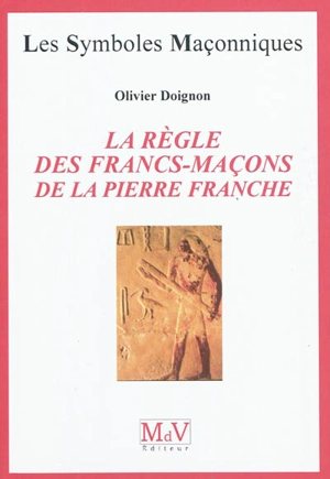 La règle des francs-maçons de la pierre franche - Olivier Doignon