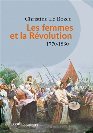Les femmes et la Révolution : 1770-1830 - Christine Le Bozec