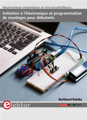 Initiation à l'électronique et programmation de montages pour débutants : électronique analogique et microcontrôleurs - Burkhard Kainka