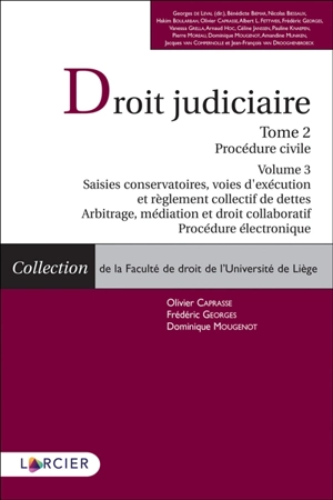 Droit judiciaire. Vol. 2. Procédure civile. Vol. 3. Saisies conservatoires, voies d'exécution et règlement collectif de dettes : arbitrage, médiation et droit collaboratif : procédure électronique - Olivier Caprasse