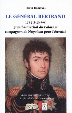 Le général Bertrand (1773-1844) : grand-maréchal du Palais et compagnon de Napoléon pour l'éternité - Hervé Deguines