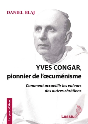 Yves Congar, pionnier de l'oecuménisme : comment accueillir les valeurs des autres chrétiens - Daniel Blaj