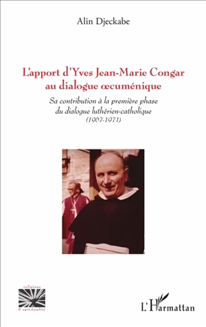L'apport d'Yves Jean-Marie Congar au dialogue oecuménique : sa contribution à la première phase du dialogue luthérien-catholique (1967-1971) - Alin Djeckabe